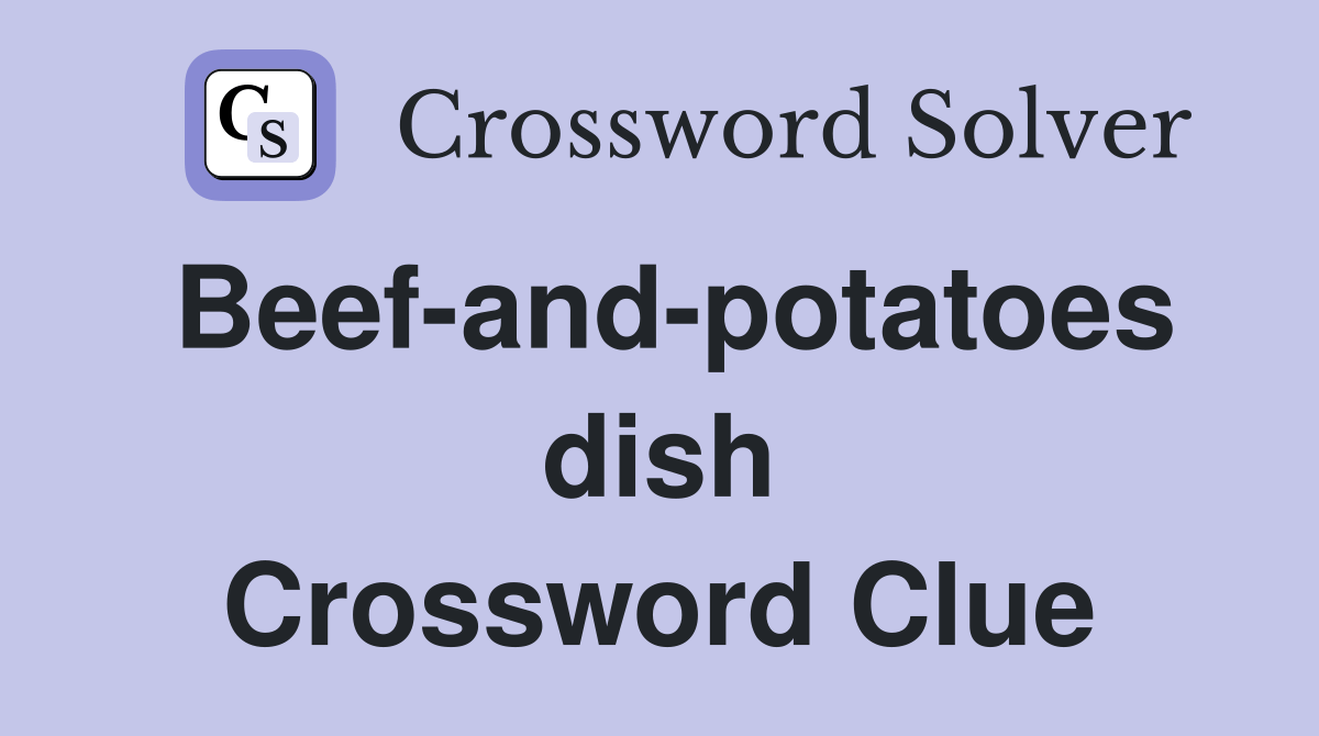 Beefandpotatoes dish Crossword Clue Answers Crossword Solver